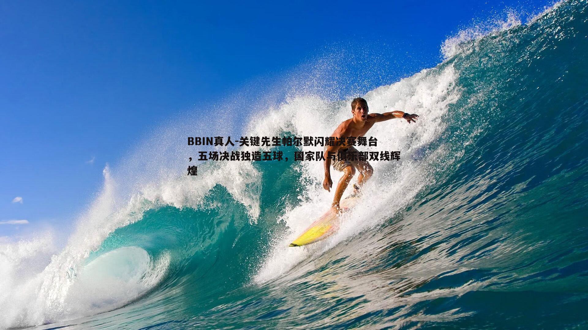 关键先生帕尔默闪耀决赛舞台，五场决战独造五球，国家队与俱乐部双线辉煌